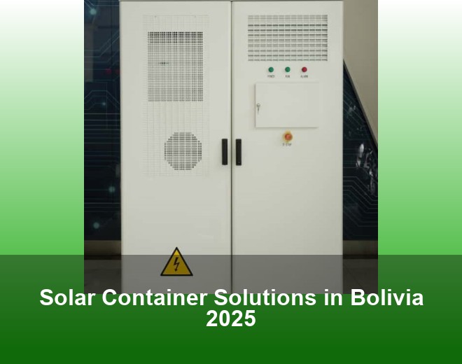 Solar Container Solutions in Bolivia 2025